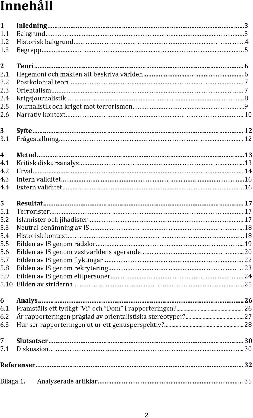 3 Intern validitet. 16 4.4 Extern validitet 16 5 Resultat.. 17 5.1 Terrorister. 17 5.2 Islamister och jihadister 17 5.3 Neutral benämning av IS... 18 5.4 Historisk kontext 18 5.