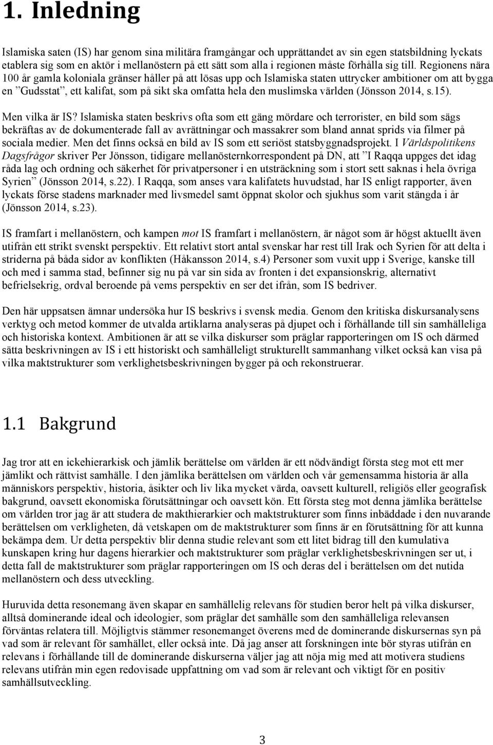 Regionens nära 100 år gamla koloniala gränser håller på att lösas upp och Islamiska staten uttrycker ambitioner om att bygga en Gudsstat, ett kalifat, som på sikt ska omfatta hela den muslimska