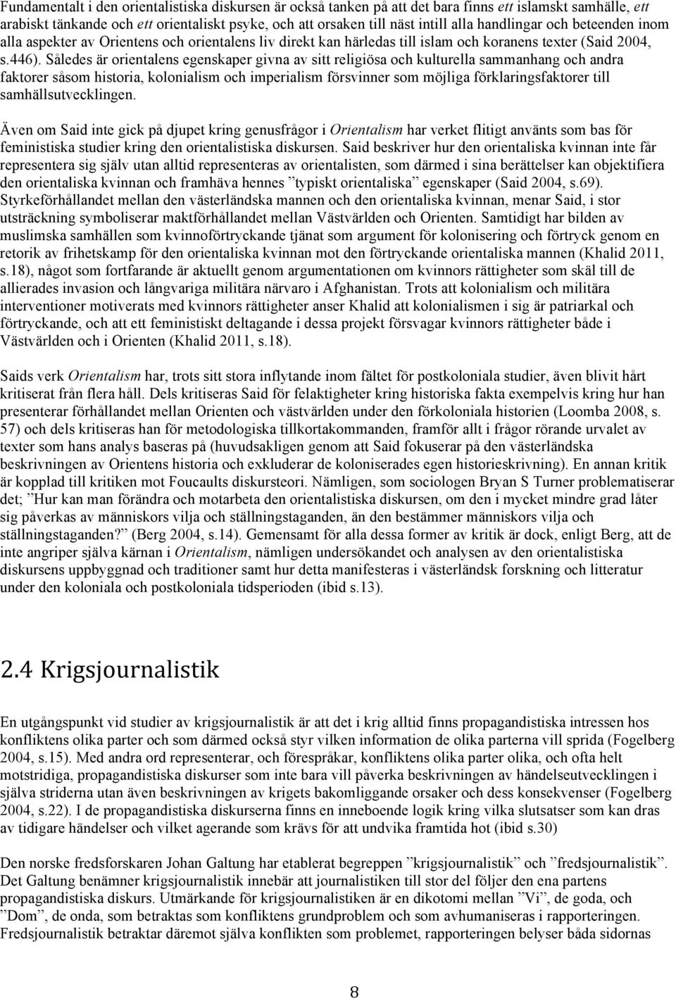 Således är orientalens egenskaper givna av sitt religiösa och kulturella sammanhang och andra faktorer såsom historia, kolonialism och imperialism försvinner som möjliga förklaringsfaktorer till