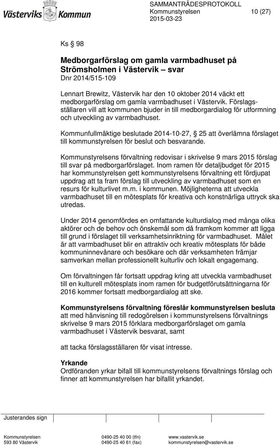 Kommunfullmäktige beslutade 2014-10-27, 25 att överlämna förslaget till kommunstyrelsen för beslut och besvarande.