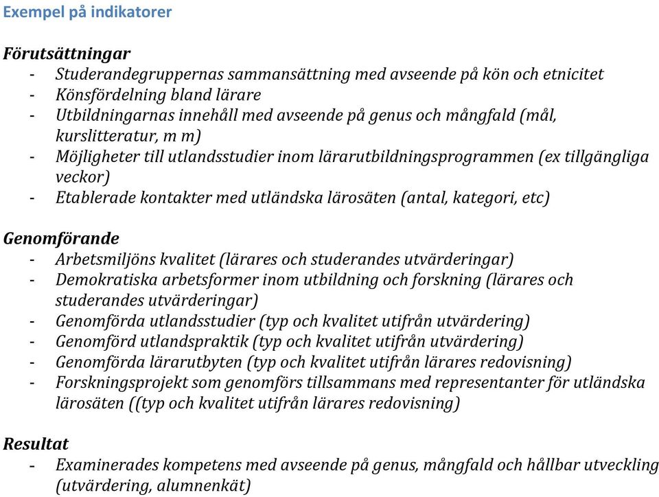 kvalitet (lärares och studerandes utvärderingar) - Demokratiska arbetsformer inom utbildning och forskning (lärares och studerandes utvärderingar) - Genomförda utlandsstudier (typ och kvalitet