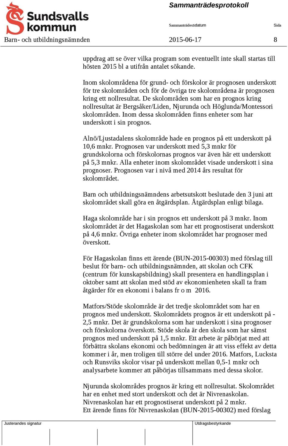 De skolområden som har en prognos kring nollresultat är Bergsåker/Liden, Njurunda och Höglunda/Montessori skolområden. Inom dessa skolområden finns enheter som har underskott i sin prognos.