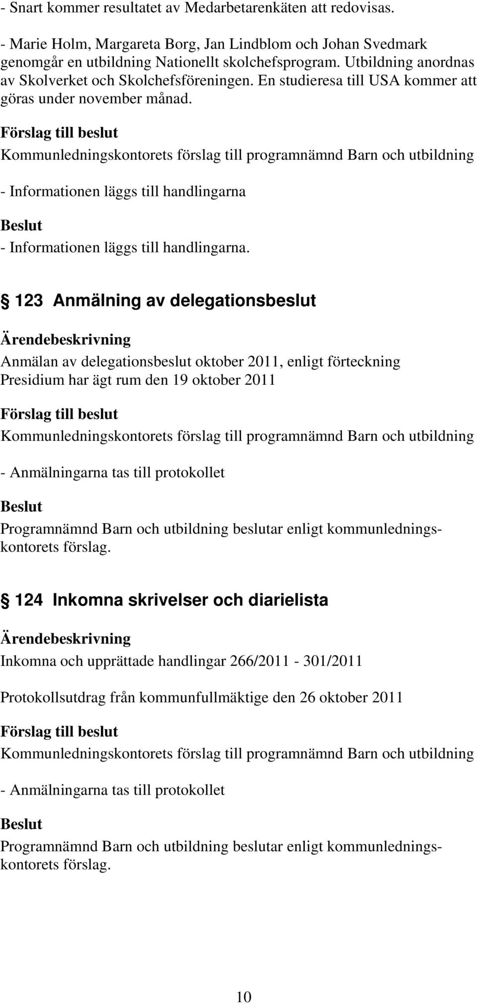 - Informationen läggs till handlingarna - Informationen läggs till handlingarna.