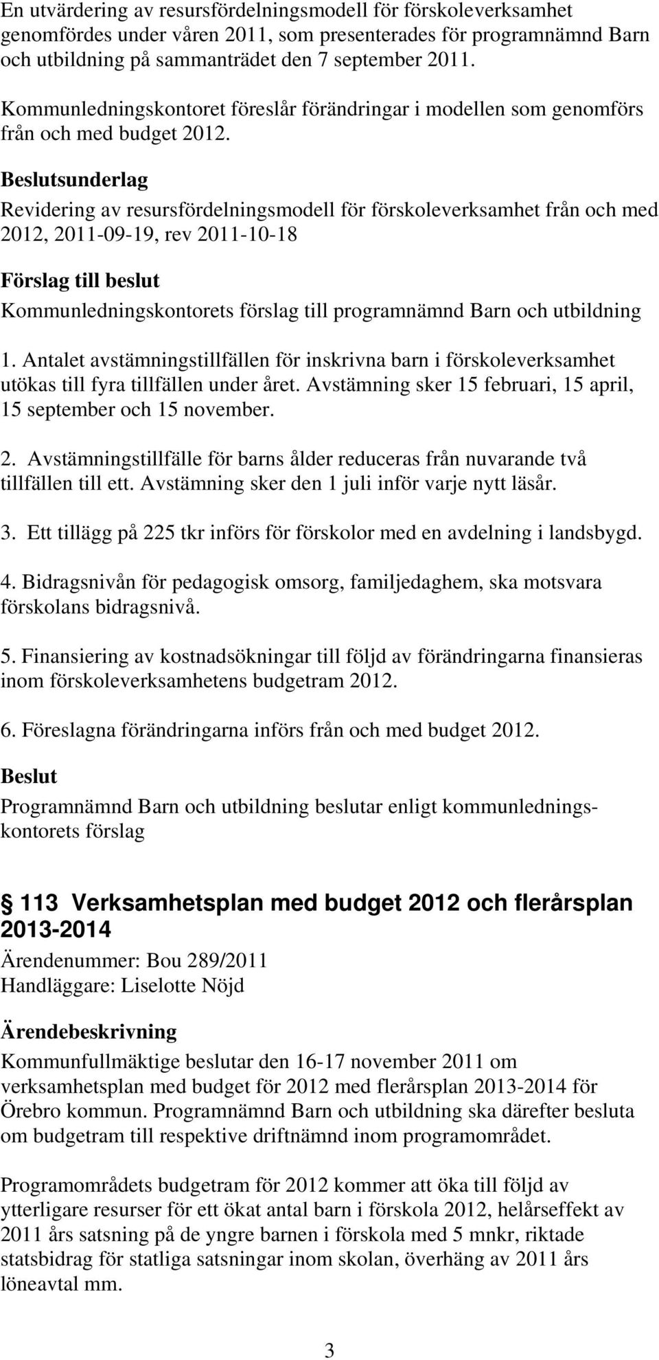 sunderlag Revidering av resursfördelningsmodell för förskoleverksamhet från och med 2012, 2011-09-19, rev 2011-10-18 1.