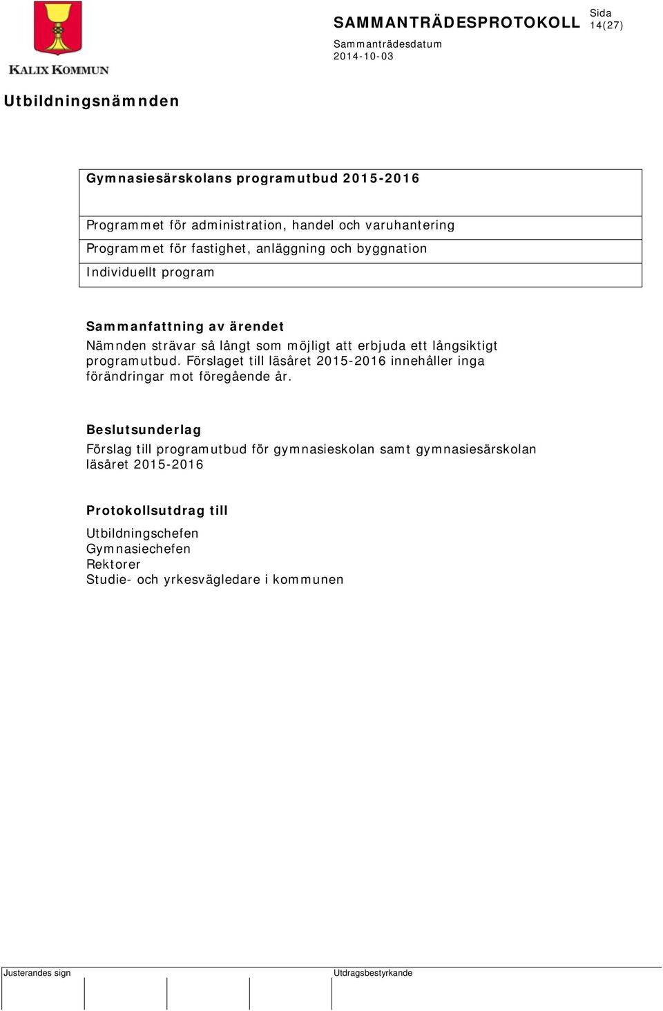 Förslaget till läsåret 2015-2016 innehåller inga förändringar mot föregående år.