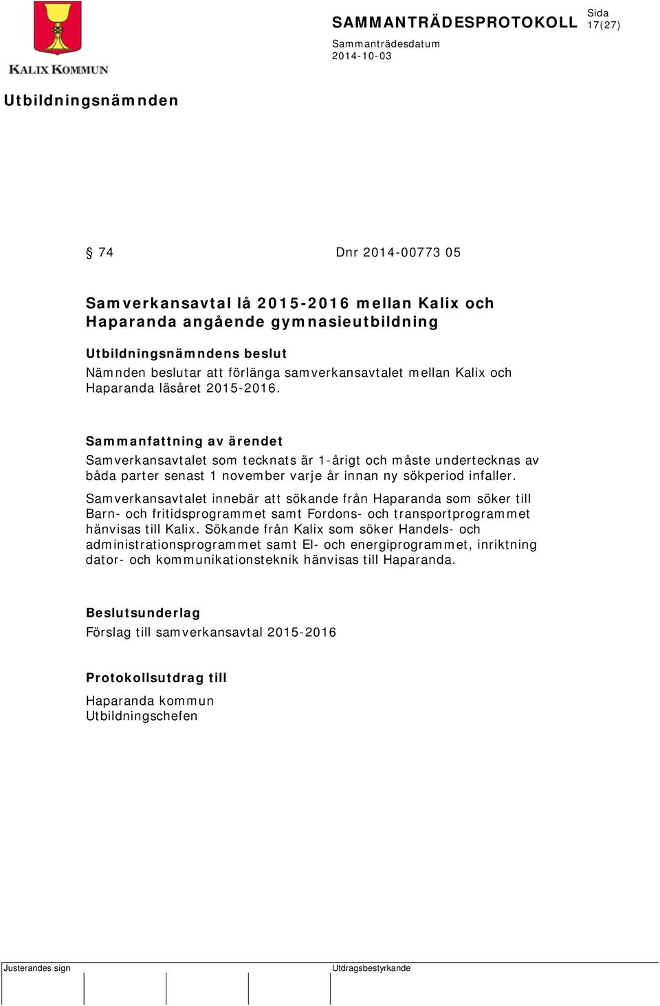 Samverkansavtalet innebär att sökande från Haparanda som söker till Barn- och fritidsprogrammet samt Fordons- och transportprogrammet hänvisas till Kalix.