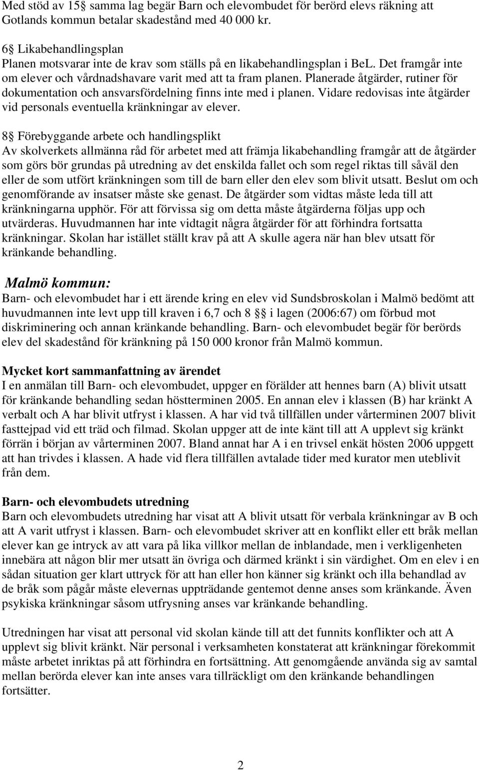 Planerade åtgärder, rutiner för dokumentation och ansvarsfördelning finns inte med i planen. Vidare redovisas inte åtgärder vid personals eventuella kränkningar av elever.