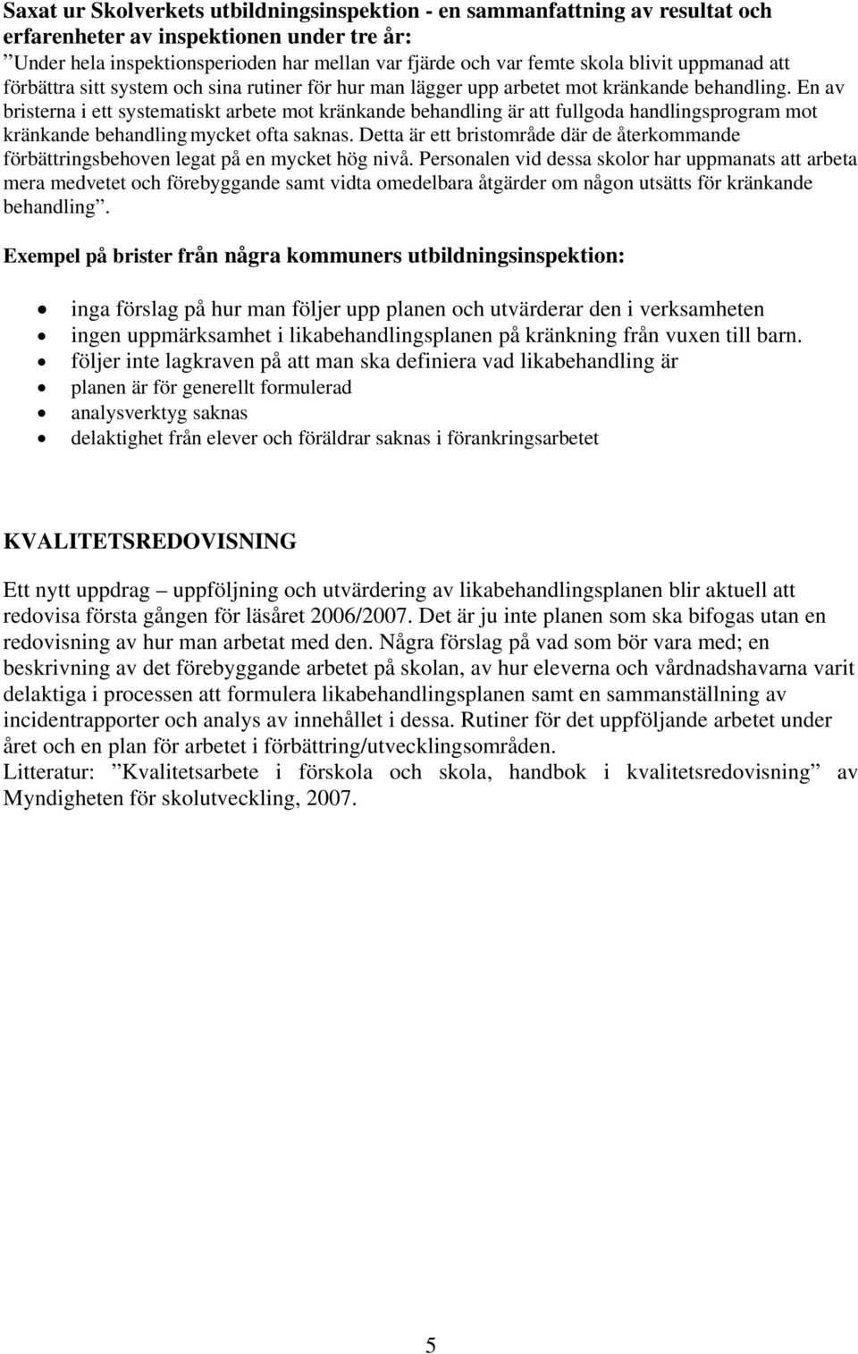 En av bristerna i ett systematiskt arbete mot kränkande behandling är att fullgoda handlingsprogram mot kränkande behandling mycket ofta saknas.