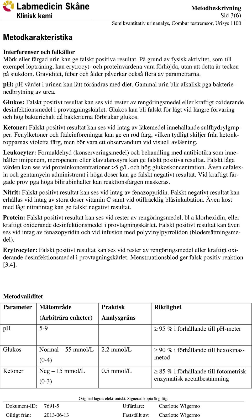 Graviditet, feber och ålder påverkar också flera av parametrarna. ph: ph värdet i urinen kan lätt förändras med diet. Gammal urin blir alkalisk pga bakterienedbrytning av urea.