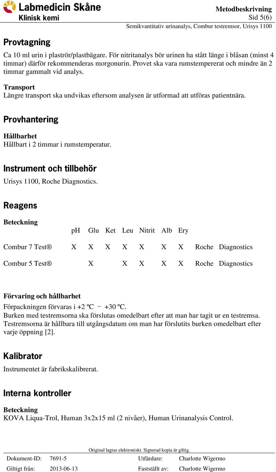 Provhantering Hållbarhet Hållbart i 2 timmar i rumstemperatur. Instrument och tillbehör Urisys 1100, Roche Diagnostics.