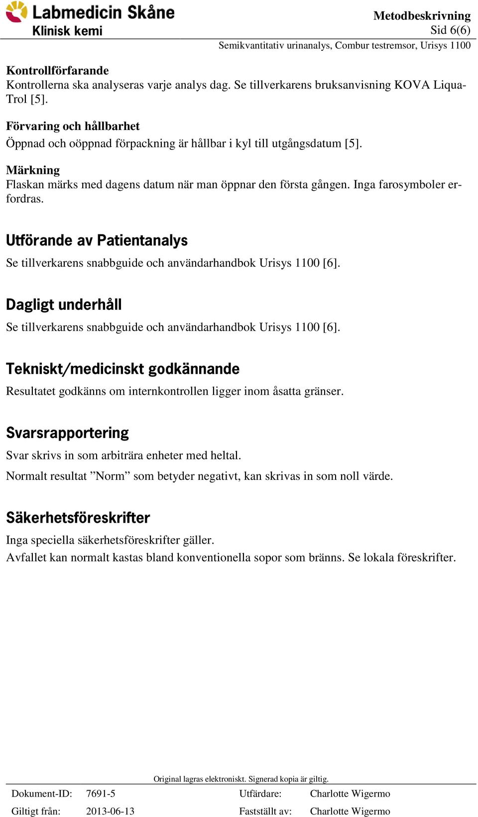 Utförande av Patientanalys Se tillverkarens snabbguide och användarhandbok Urisys 1100 [6]. Dagligt underhåll Se tillverkarens snabbguide och användarhandbok Urisys 1100 [6].