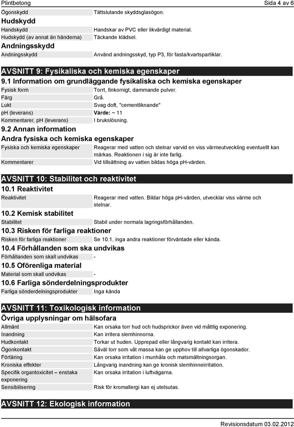 1 Information om grundläggande fysikaliska och kemiska egenskaper Fysisk form Torrt, finkornigt, dammande pulver. Färg Grå.