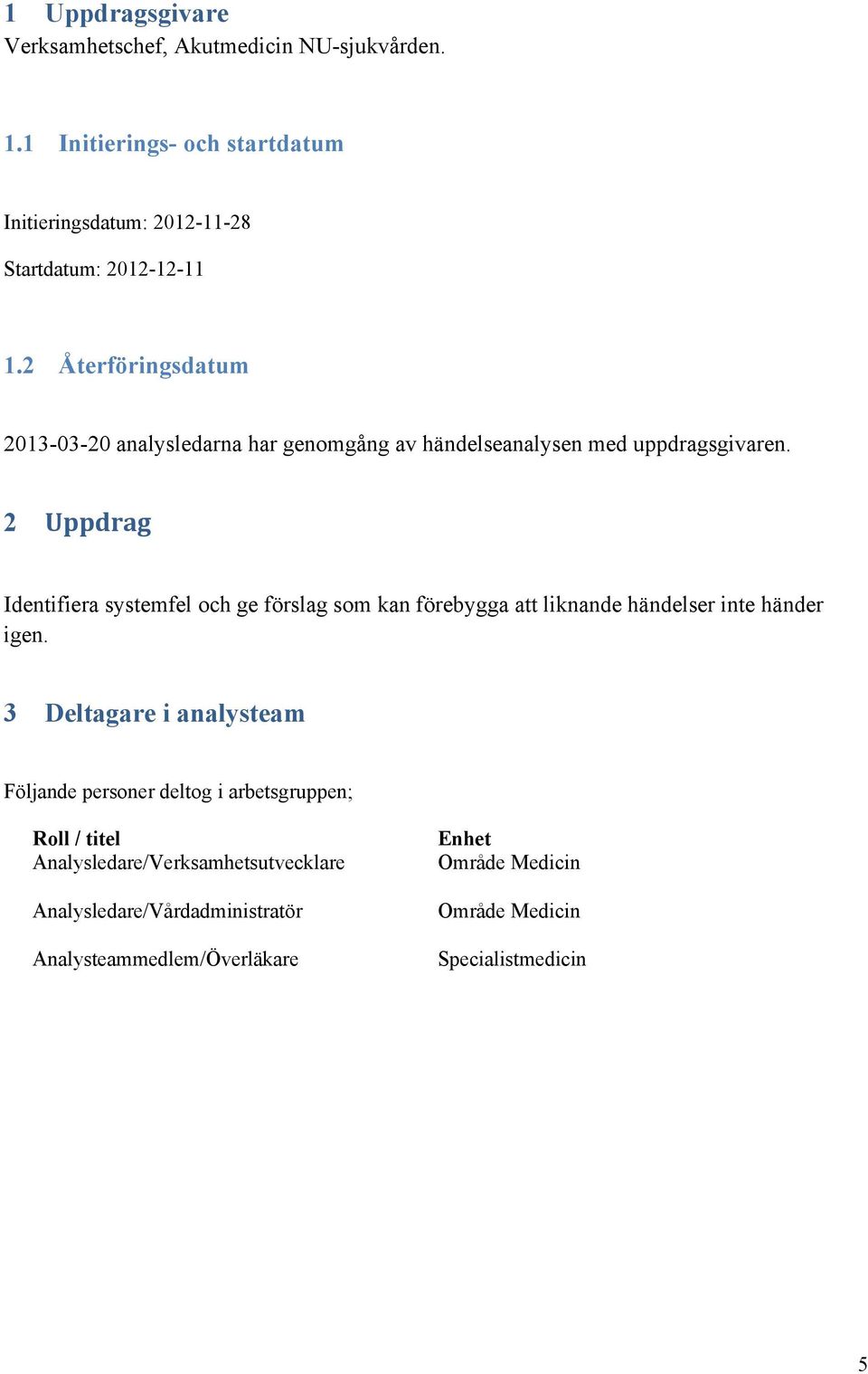 2 Återföringsdatum 2013-03-20 analysledarna har genomgång av händelseanalysen med uppdragsgivaren.