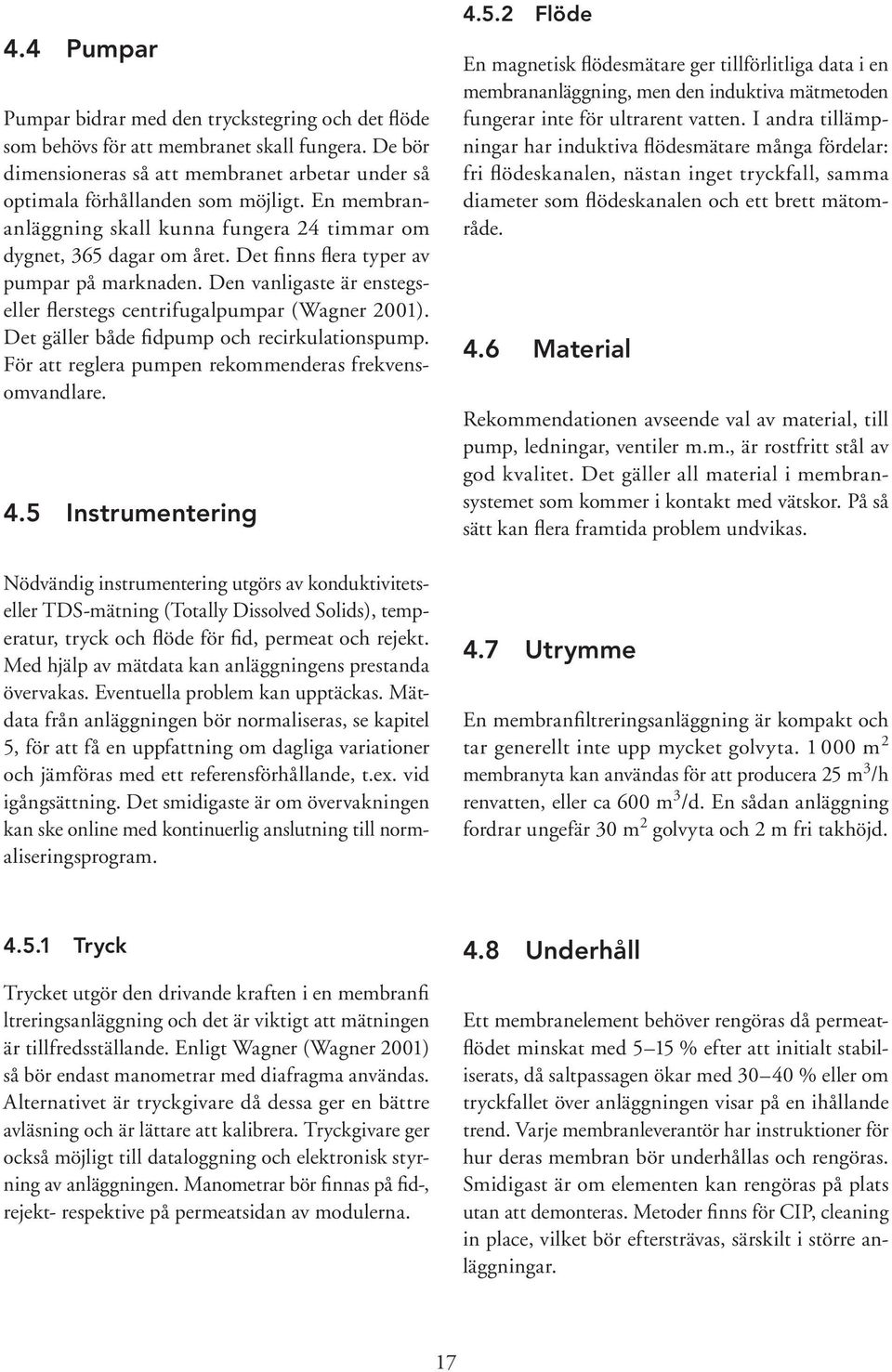 Det gäller både fidpump och recirkulationspump. För att reglera pumpen rekommenderas frekvensomvandlare. 4.