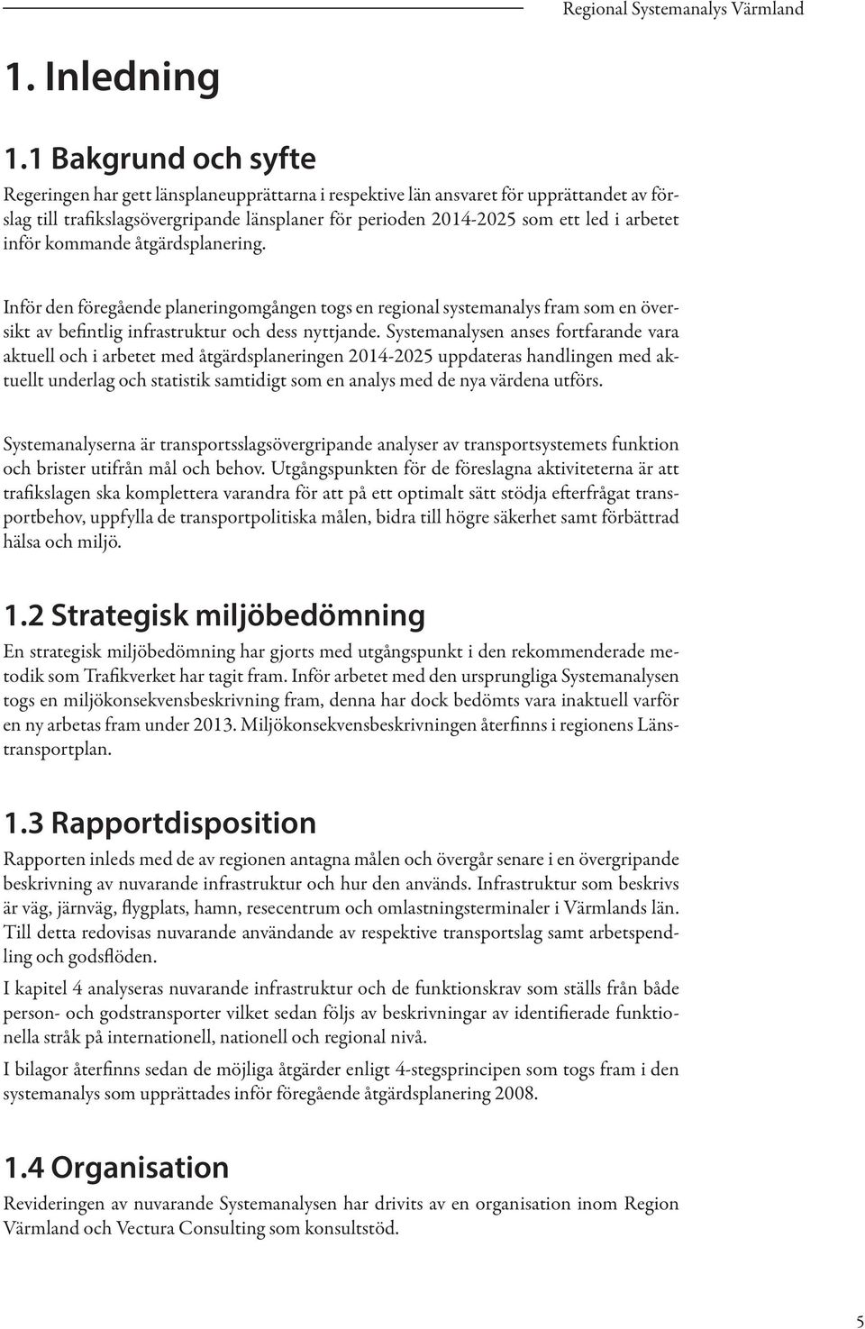 arbetet inför kommande åtgärdsplanering. Inför den föregående planeringomgången togs en regional systemanalys fram som en översikt av befintlig infrastruktur och dess nyttjande.