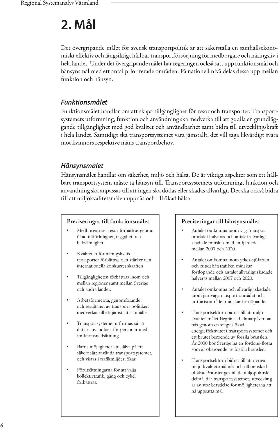 Funktionsmålet Funktionsmålet handlar om att skapa tillgänglighet för resor och transporter.