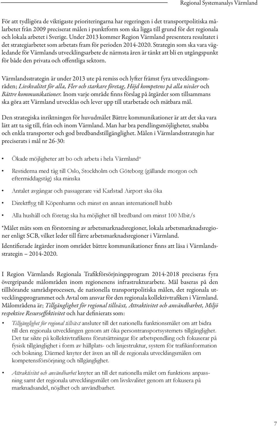 Strategin som ska vara vägledande för Värmlands utvecklingsarbete de närmsta åren är tänkt att bli en utgångspunkt för både den privata och offentliga sektorn.