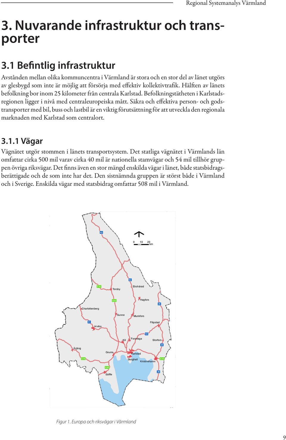 Hälften av länets befolkning bor inom 25 kilometer från centrala Karlstad. Befolkningstätheten i Karlstadsregionen ligger i nivå med centraleuropeiska mått.