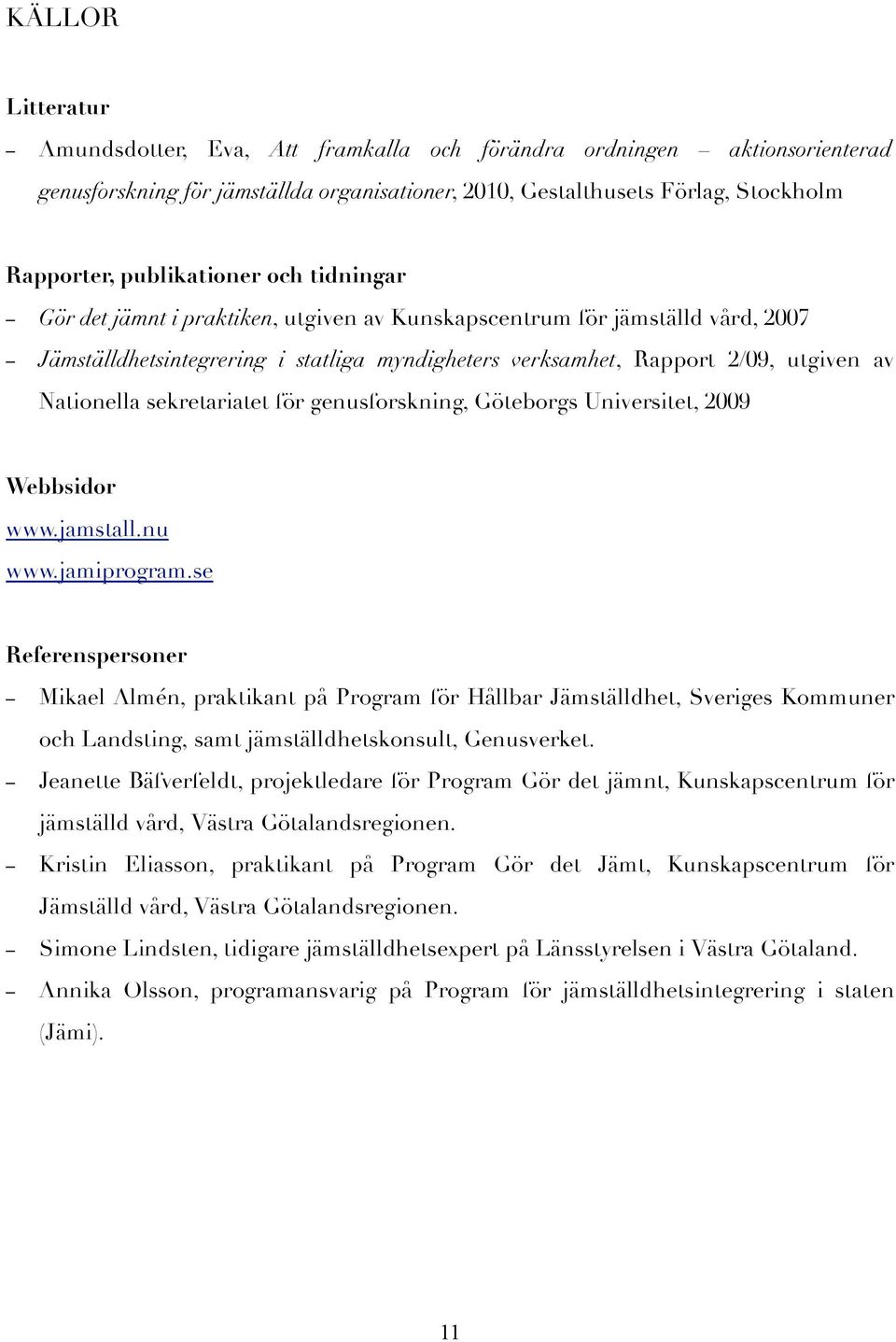 Nationella sekretariatet för genusforskning, Göteborgs Universitet, 2009 Webbsidor www.jamstall.nu www.jamiprogram.