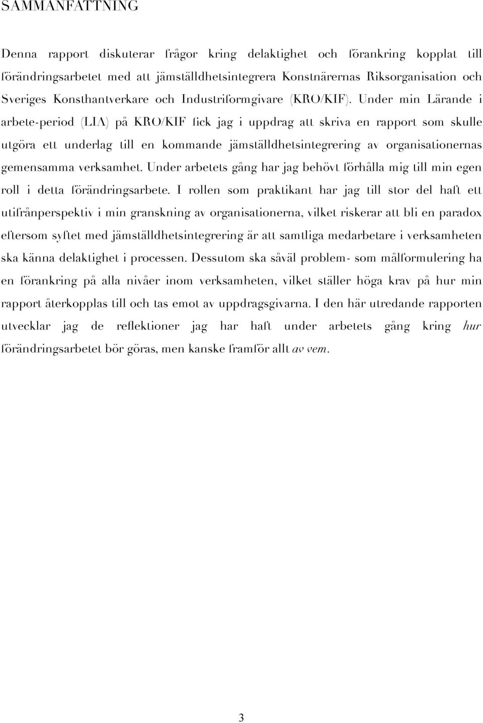 Under min Lärande i arbete-period (LIA) på KRO/KIF fick jag i uppdrag att skriva en rapport som skulle utgöra ett underlag till en kommande jämställdhetsintegrering av organisationernas gemensamma