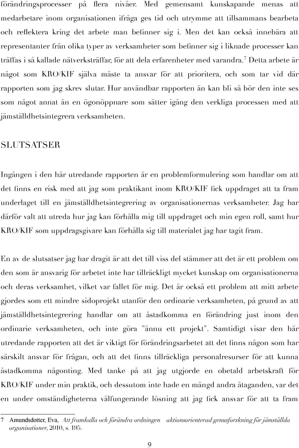 Men det kan också innebära att representanter från olika typer av verksamheter som befinner sig i liknade processer kan träffas i så kallade nätverksträffar, för att dela erfarenheter med varandra.