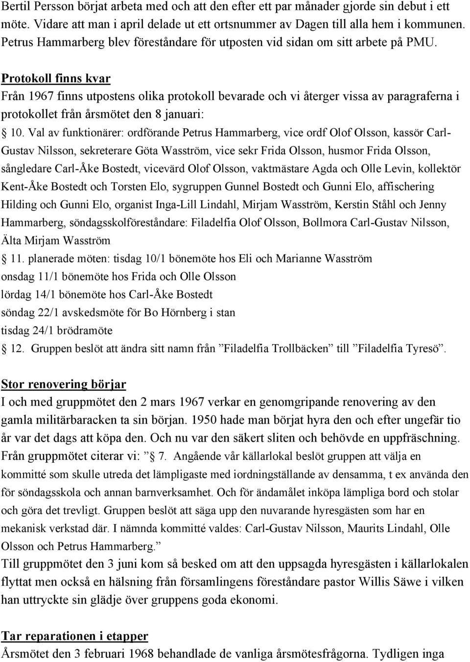 Protokoll finns kvar Från 1967 finns utpostens olika protokoll bevarade och vi återger vissa av paragraferna i protokollet från årsmötet den 8 januari: 10.