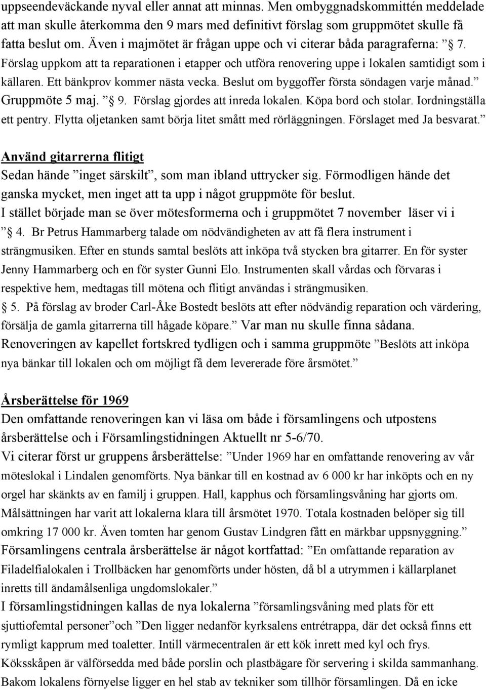 Ett bänkprov kommer nästa vecka. Beslut om byggoffer första söndagen varje månad. Gruppmöte 5 maj. 9. Förslag gjordes att inreda lokalen. Köpa bord och stolar. Iordningställa ett pentry.