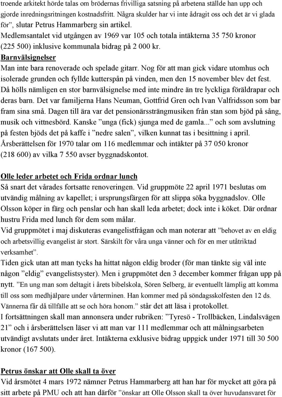 Medlemsantalet vid utgången av 1969 var 105 och totala intäkterna 35 750 kronor (225 500) inklusive kommunala bidrag på 2 000 kr. Barnvälsignelser Man inte bara renoverade och spelade gitarr.