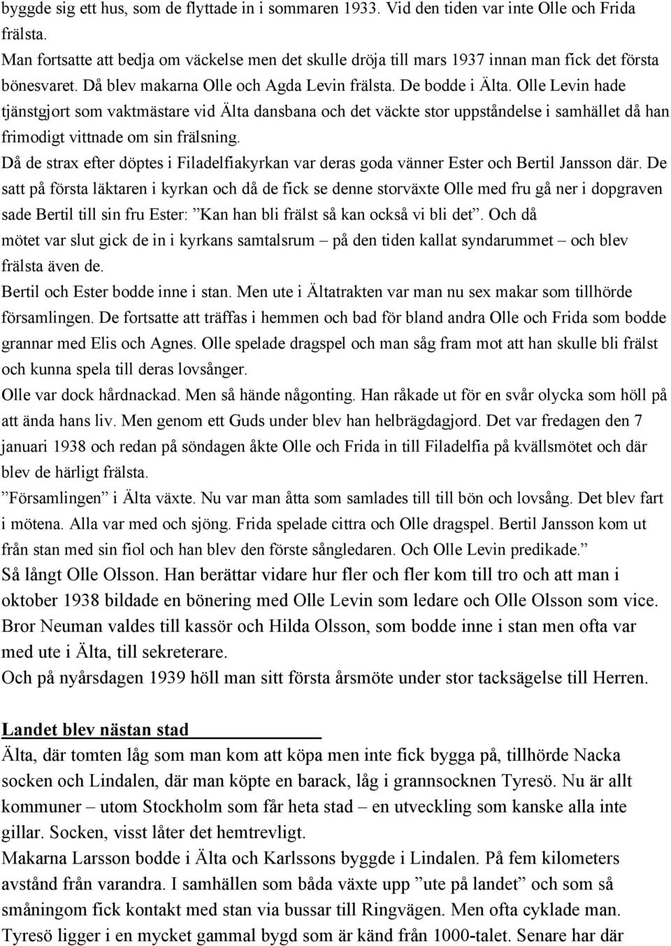 Olle Levin hade tjänstgjort som vaktmästare vid Älta dansbana och det väckte stor uppståndelse i samhället då han frimodigt vittnade om sin frälsning.