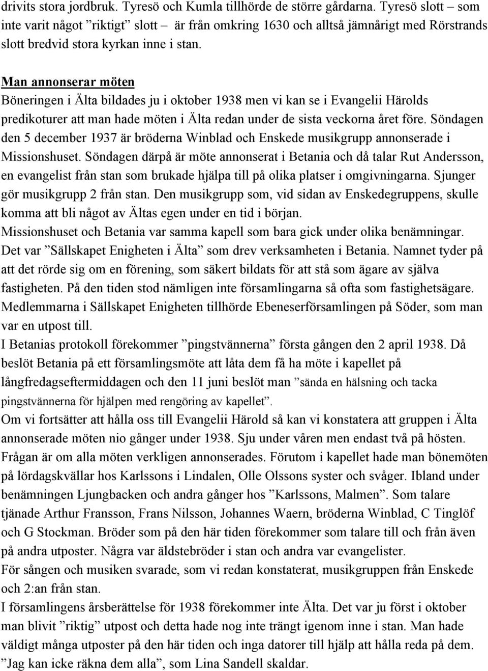 Man annonserar möten Böneringen i Älta bildades ju i oktober 1938 men vi kan se i Evangelii Härolds predikoturer att man hade möten i Älta redan under de sista veckorna året före.