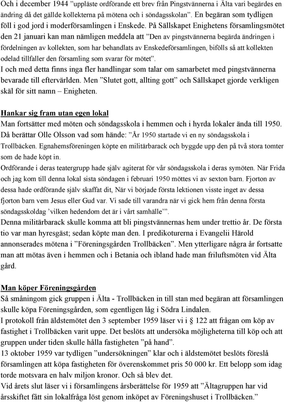 På Sällskapet Enighetens församlingsmötet den 21 januari kan man nämligen meddela att Den av pingstvännerna begärda ändringen i fördelningen av kollekten, som har behandlats av Enskedeförsamlingen,