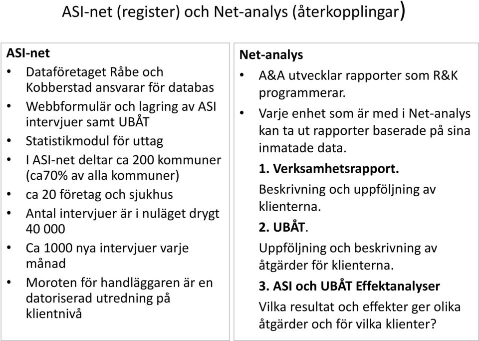 datoriserad utredning på klientnivå Net-analys A&A utvecklar rapporter som R&K programmerar. Varje enhet som är med i Net-analys kan ta ut rapporter baserade på sina inmatade data. 1.