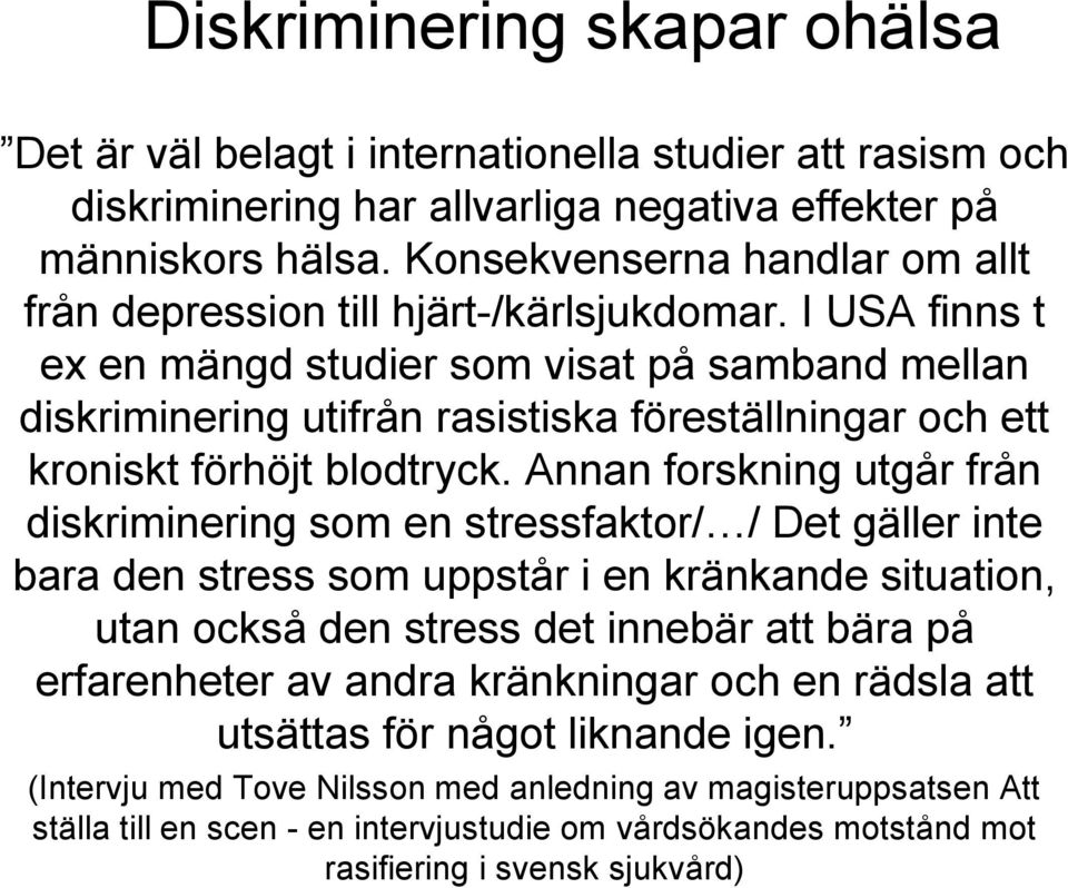 I USA finns t ex en mängd studier som visat på samband mellan diskriminering utifrån rasistiska föreställningar och ett kroniskt förhöjt blodtryck.