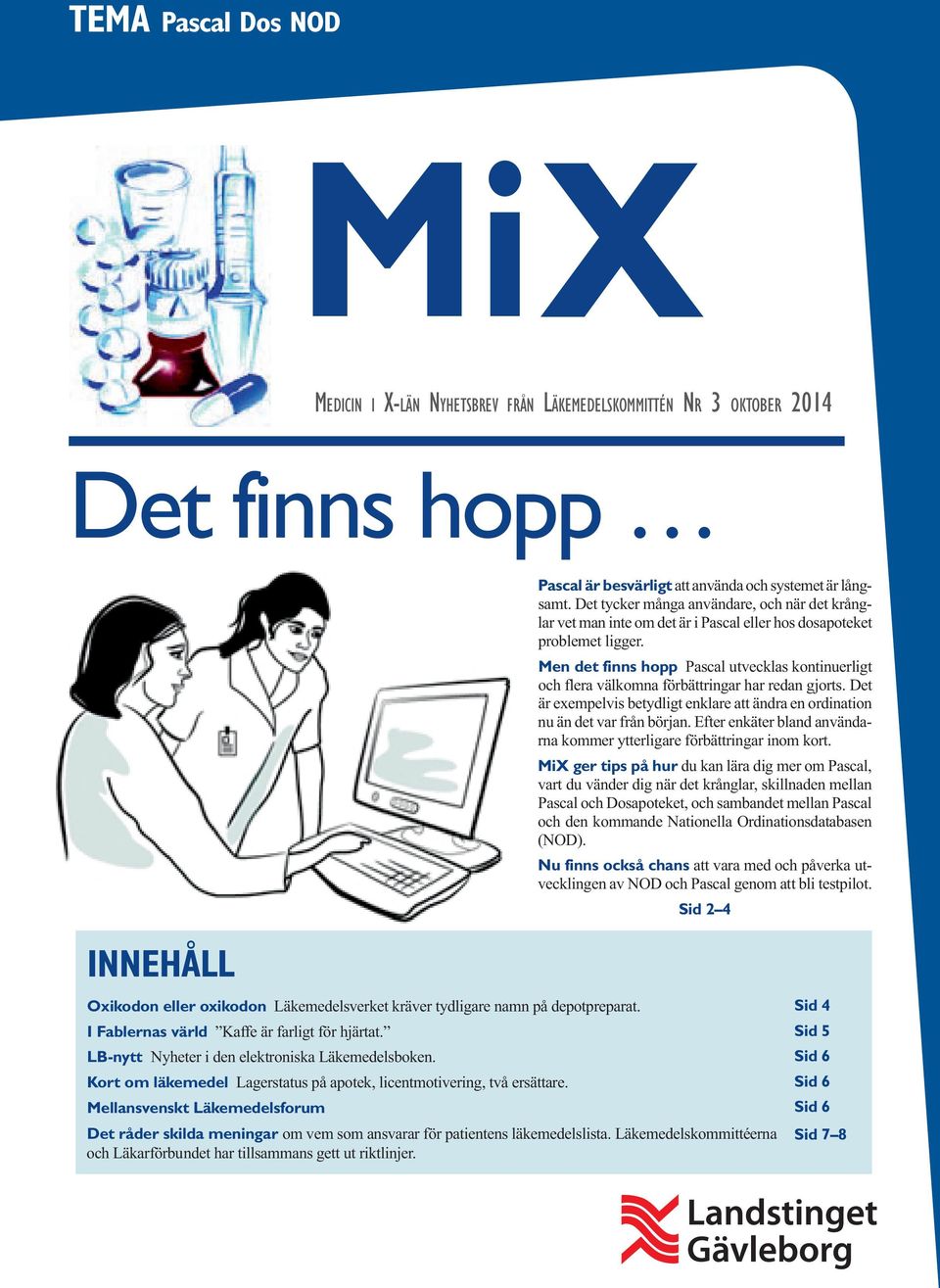 använda och systemet är långsamt. Det tycker många användare, och när det krånglar vet man inte om det är i Pascal eller hos dosapoteket problemet ligger.