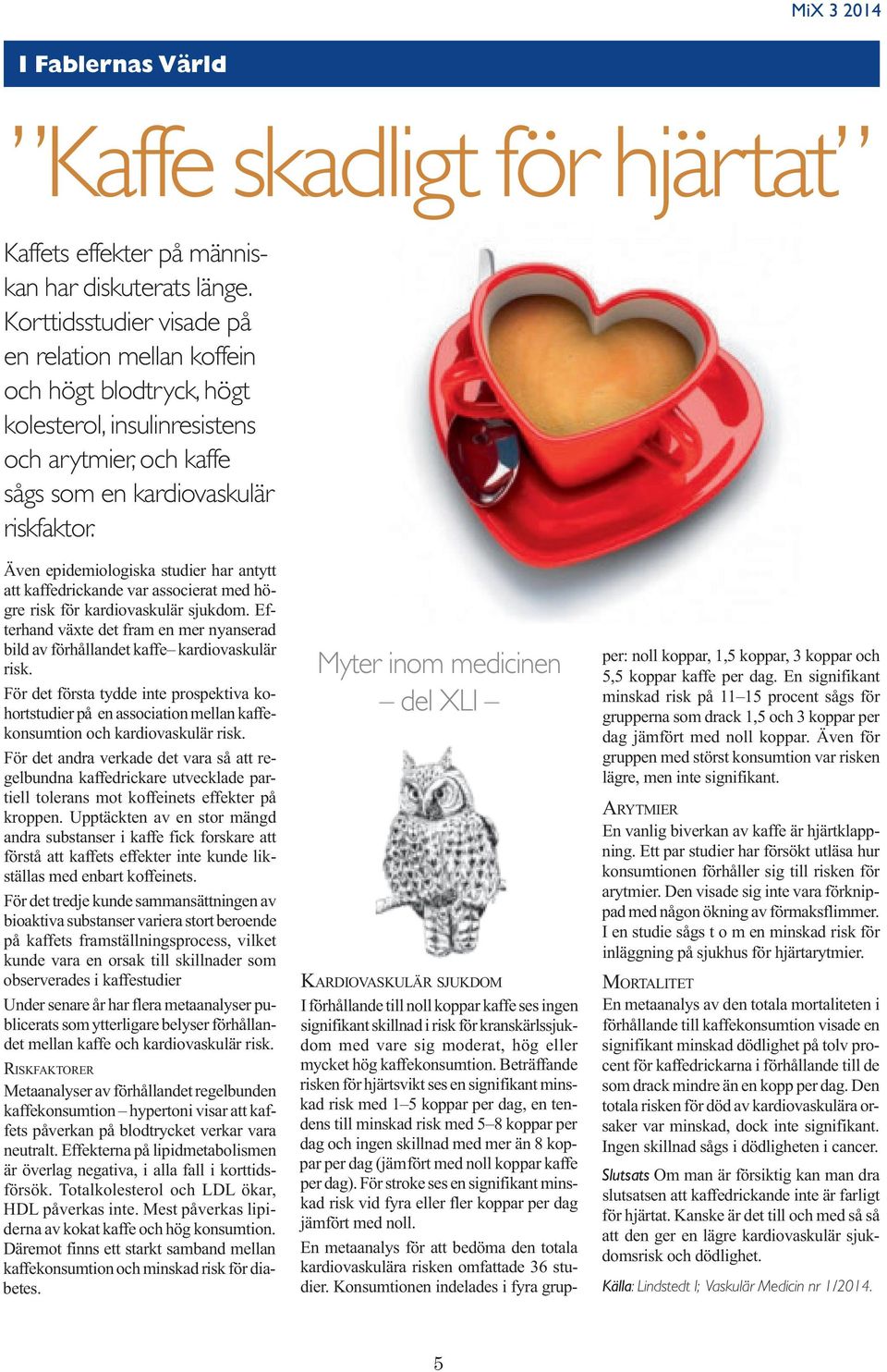 Även epidemiologiska studier har antytt att kaffedrickande var associerat med högre risk för kardiovaskulär sjukdom.