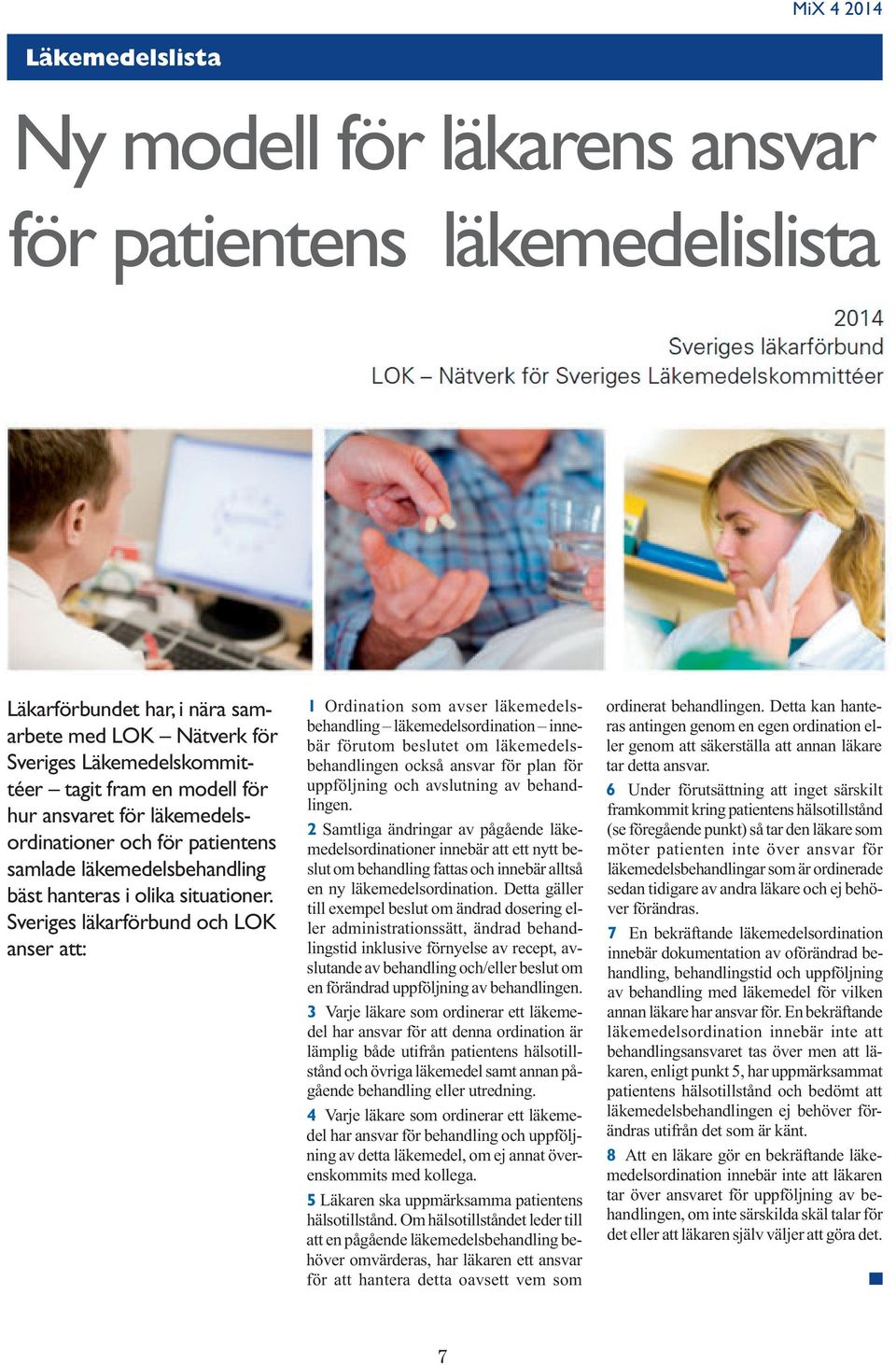 Sveriges läkarförbund och LOK anser att: 1 Ordination som avser läkemedelsbehandling läkemedelsordination innebär förutom beslutet om läkemedelsbehandlingen också ansvar för plan för uppföljning och
