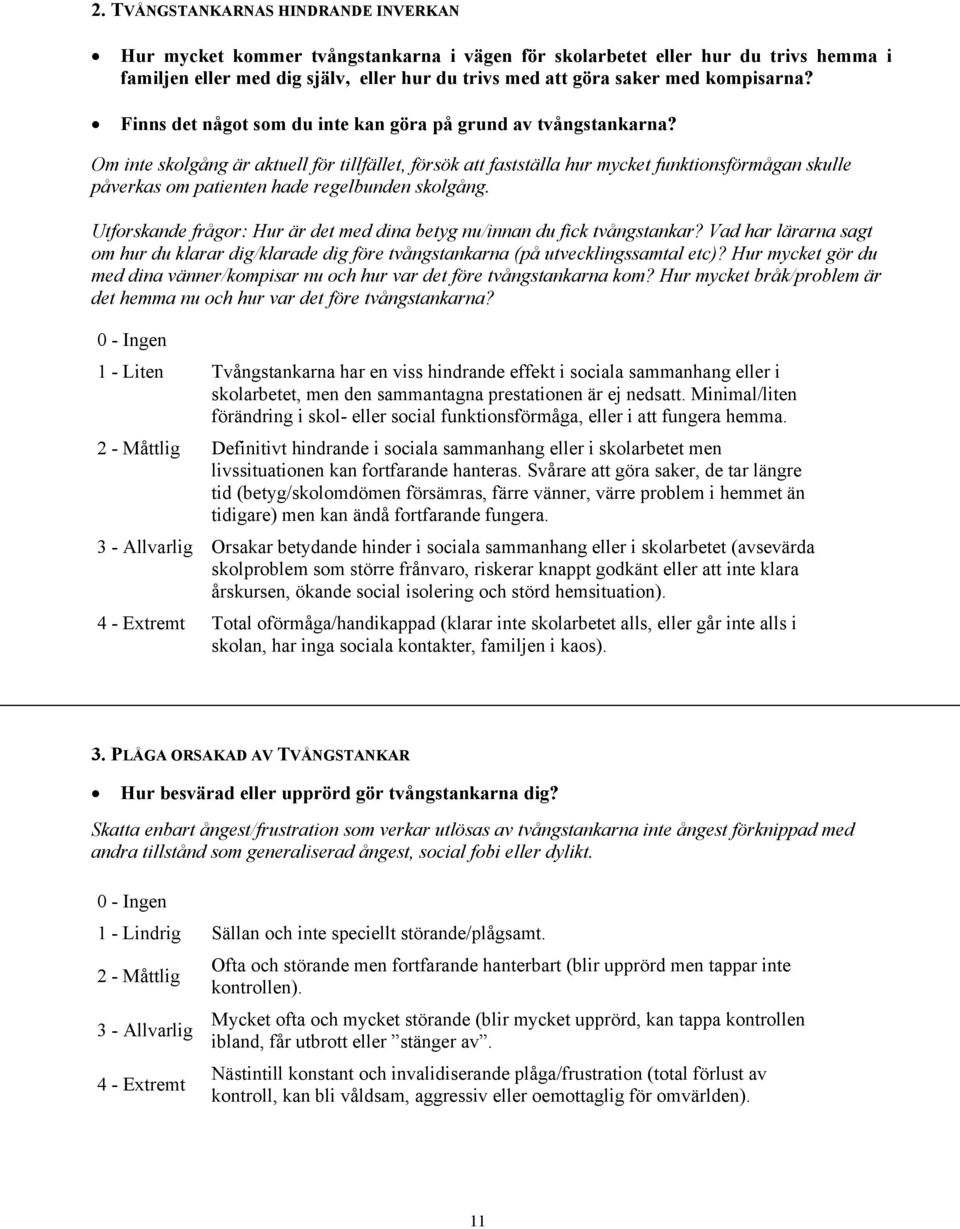 Om inte skolgång är aktuell för tillfället, försök att fastställa hur mycket funktionsförmågan skulle påverkas om patienten hade regelbunden skolgång.