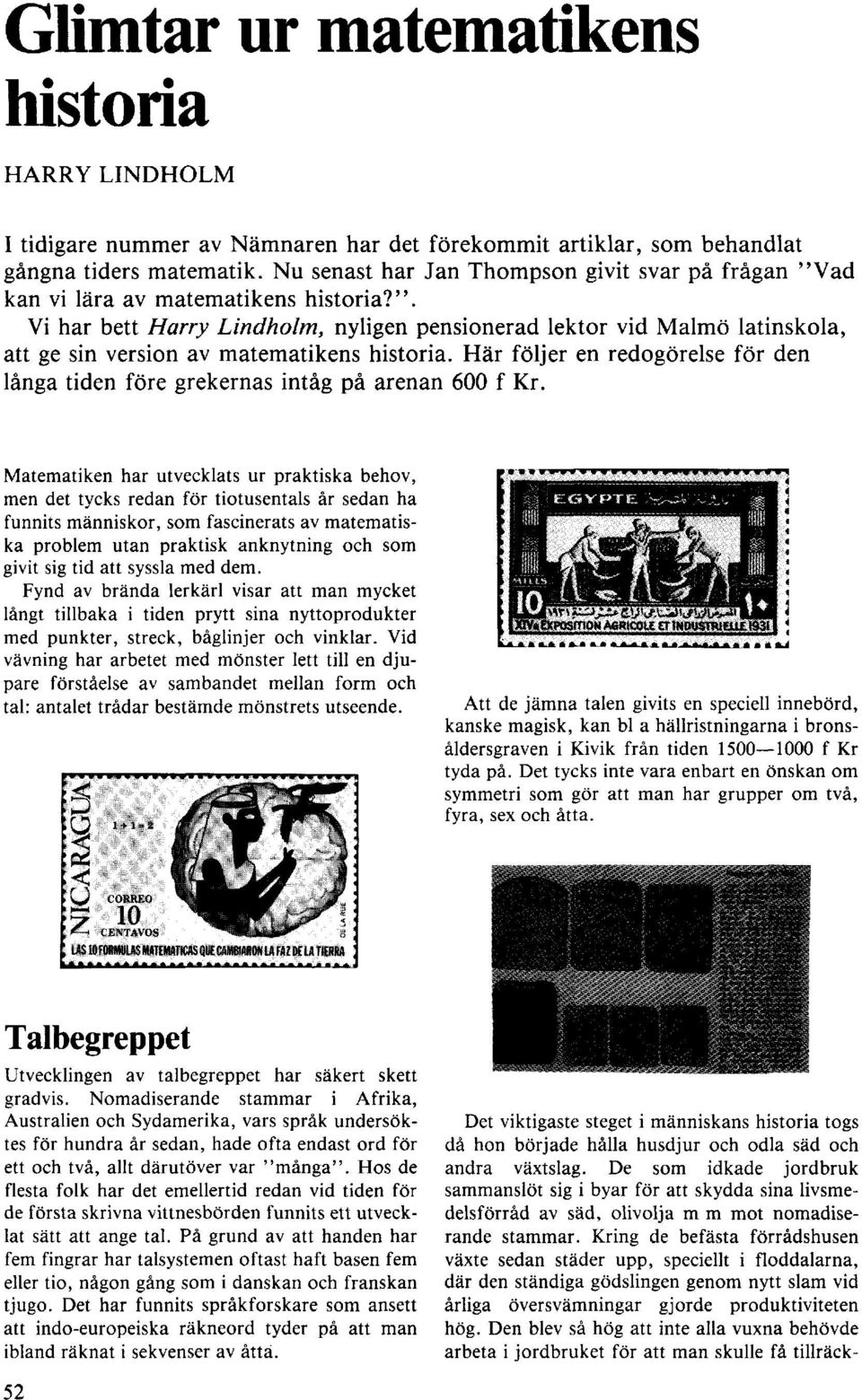 Här följer en redogörelse för den långa tiden före grekernas intåg på arenan 600 f Kr.