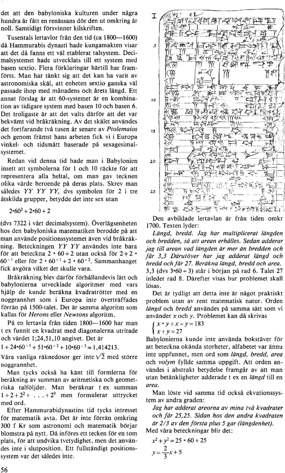 Decimalsystemet hade utvecklats till ett system med basen sextio. Flera förklaringar härtill har framförts.