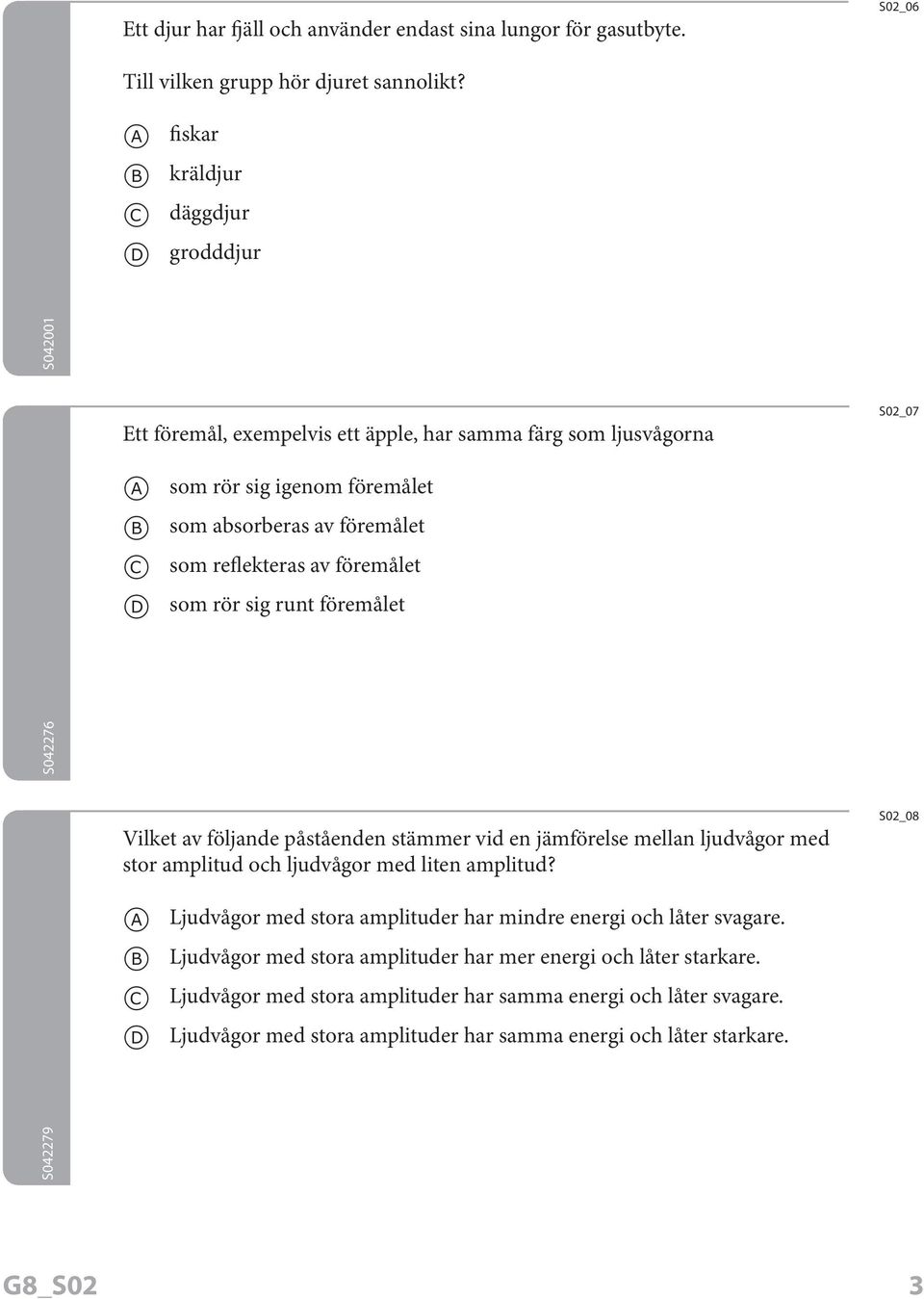 som reflekteras av föremålet som rör sig rut föremålet S042276 Vilket av följade påståede stämmer vid e jämförelse mella ljudvågor med stor amplitud och ljudvågor med lite amplitud?