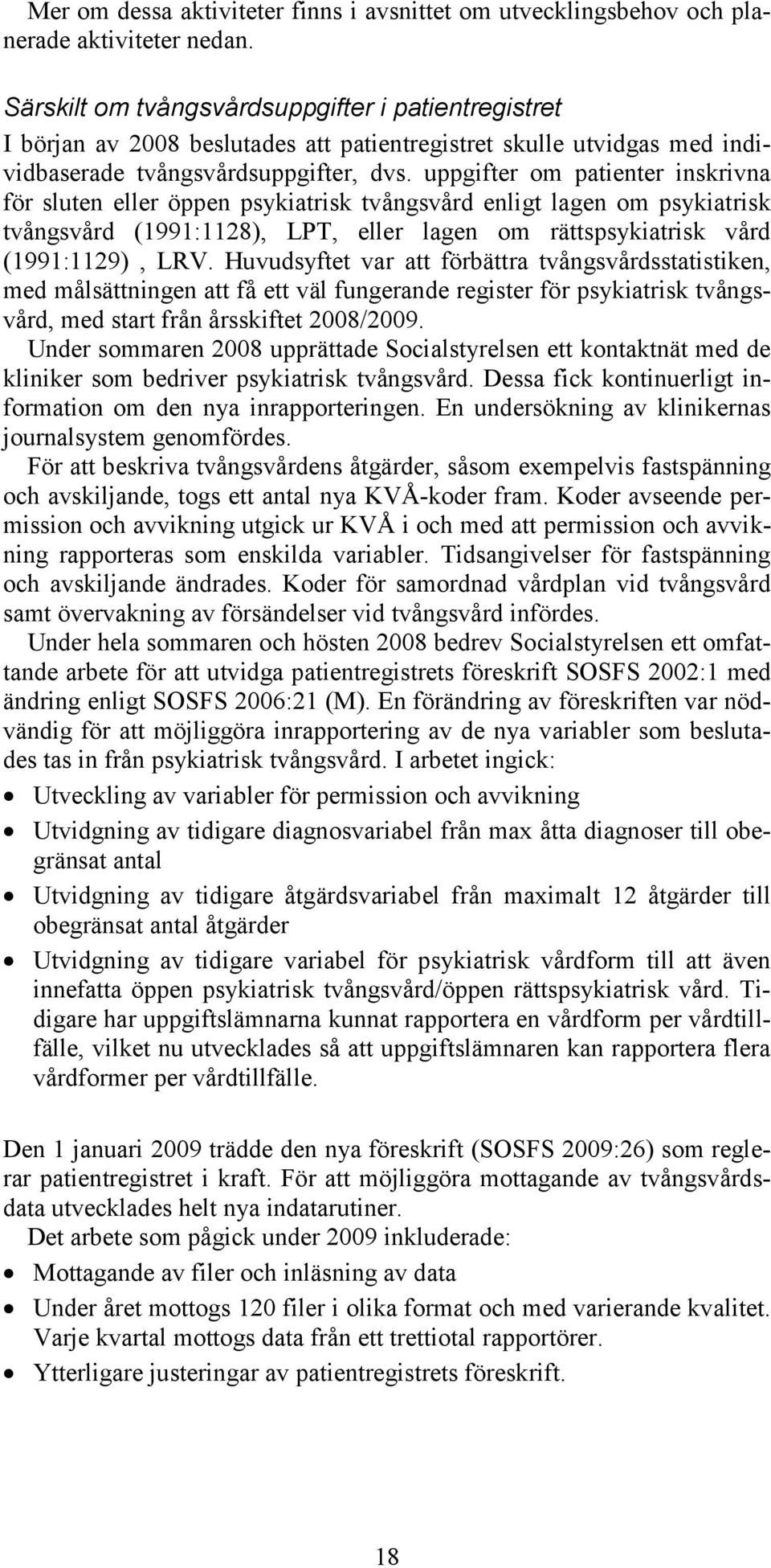 uppgifter om patienter inskrivna för sluten eller öppen psykiatrisk tvångsvård enligt lagen om psykiatrisk tvångsvård (1991:1128), LPT, eller lagen om rättspsykiatrisk vård (1991:1129), LRV.