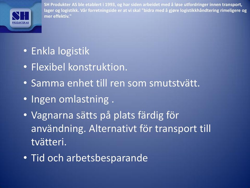 Vår forretningside er at vi skal "bidra med å gjøre logistikkhåndtering rimeligere og mer effektiv.