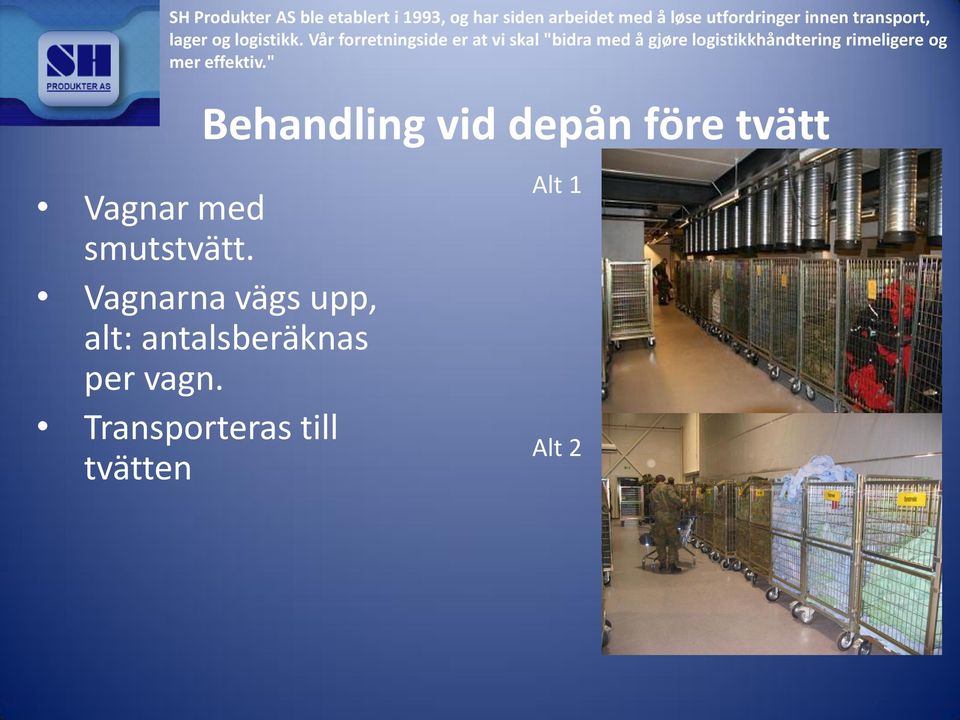 Vår forretningside er at vi skal "bidra med å gjøre logistikkhåndtering rimeligere og mer