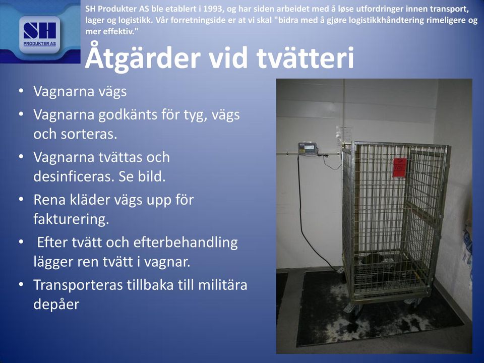 " Vagnarna vägs Åtgärder vid tvätteri Vagnarna godkänts för tyg, vägs och sorteras. Vagnarna tvättas och desinficeras.