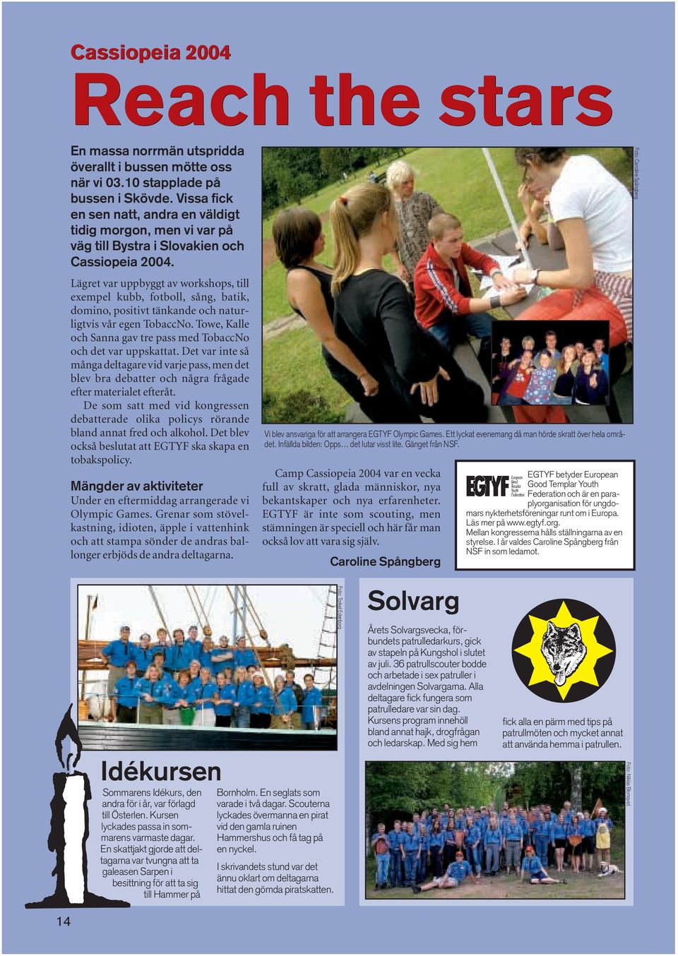 Lägret var uppbyggt av workshops, till exempel kubb, fotboll, sång, batik, domino, positivt tänkande och naturligtvis vår egen TobaccNo.