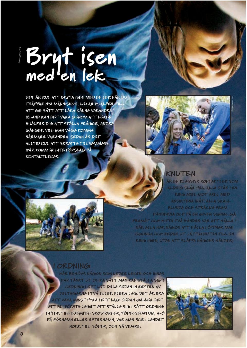 HÄR KOMMER LITE FÖRSLAG PÅ KONTAKTLEKAR. Foto: Torkel Edenborg KNUTEN ÄR EN KLASSISK KONTAKTLEK SOM ALDRIG SLÅR FEL. ALLA STÅR I EN RING AXEL MOT AXEL MED ANSIKTENA INÅT.