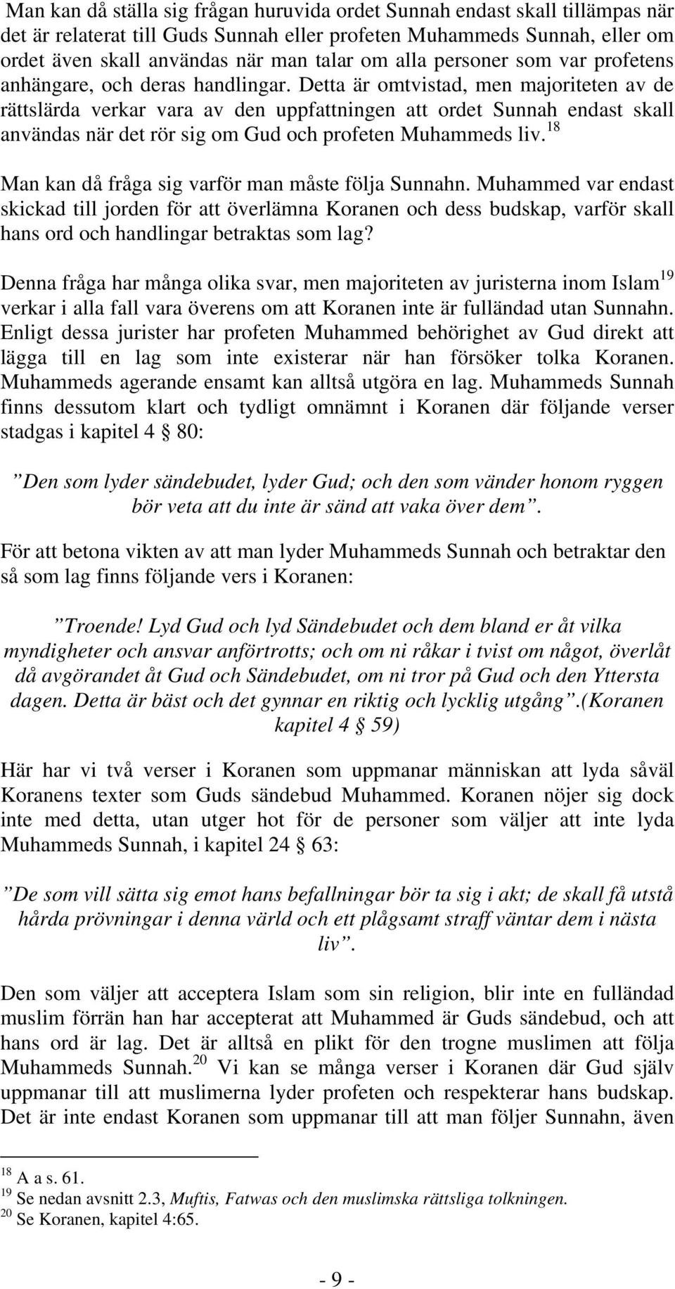 Detta är omtvistad, men majoriteten av de rättslärda verkar vara av den uppfattningen att ordet Sunnah endast skall användas när det rör sig om Gud och profeten Muhammeds liv.