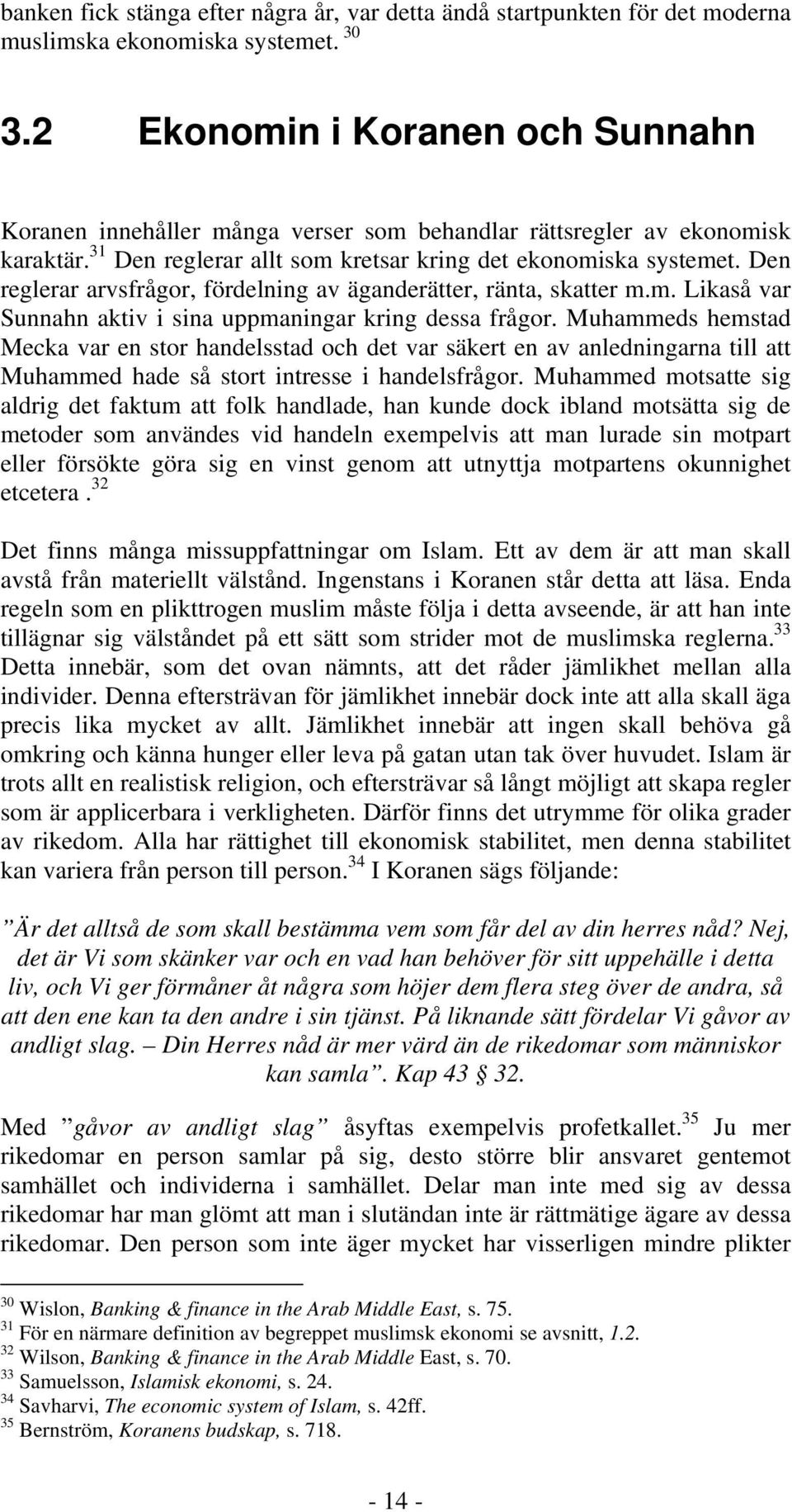 Den reglerar arvsfrågor, fördelning av äganderätter, ränta, skatter m.m. Likaså var Sunnahn aktiv i sina uppmaningar kring dessa frågor.
