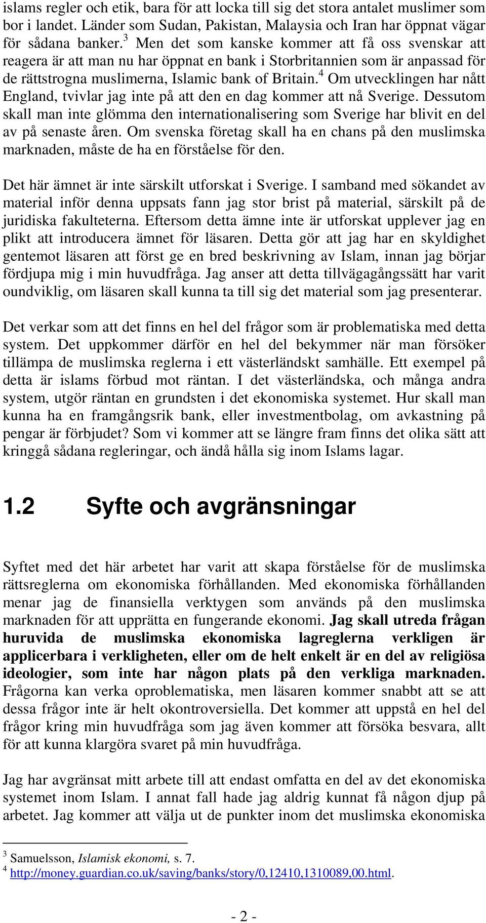 4 Om utvecklingen har nått England, tvivlar jag inte på att den en dag kommer att nå Sverige. Dessutom skall man inte glömma den internationalisering som Sverige har blivit en del av på senaste åren.