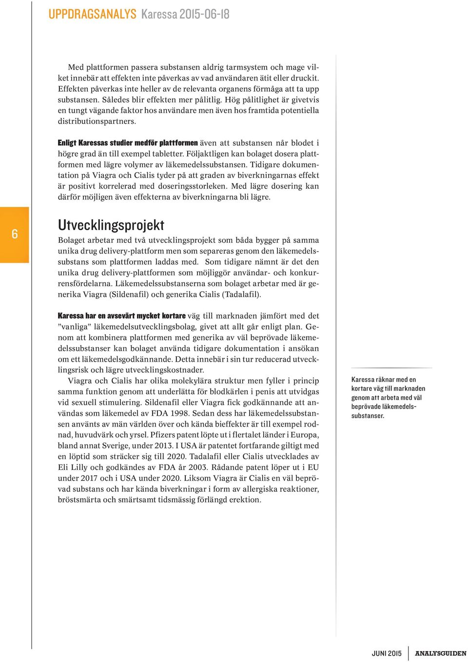 Hög pålitlighet är givetvis en tungt vägande faktor hos användare men även hos framtida potentiella distributionspartners.